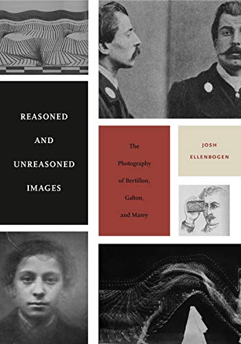 Reasoned and Unreasoned Images: The Photography of Bertillon, Galton, and Marey von Penn State University Press